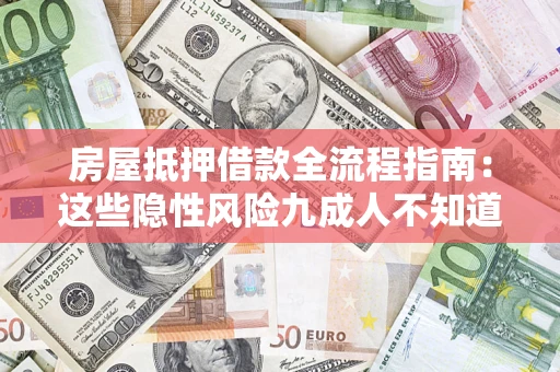 济南房屋抵押借款全流程指南：这些隐性风险九成人不知道