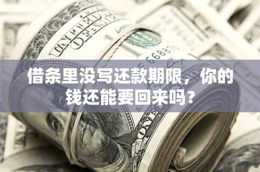 济南借条里没写还款期限，你的钱还能要回来吗？