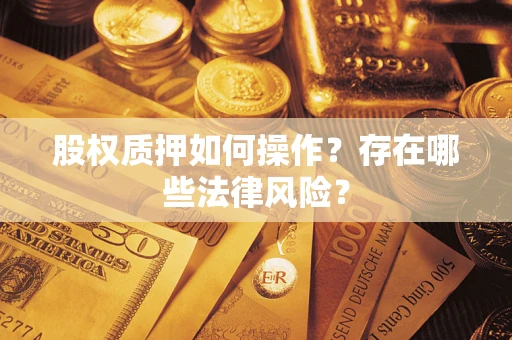 济南股权质押如何操作？存在哪些法律风险？