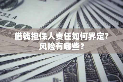 济南借钱担保人责任如何界定?风险有哪些? 济南借钱担保人责任如何界定?风险有哪些?