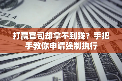 济南打赢官司却拿不到钱？手把手教你申请强制执行