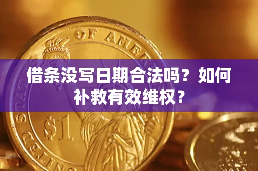 济南借条没写日期合法吗？如何补救有效维权？