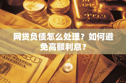 济南网贷负债怎么处理？如何避免高额利息？