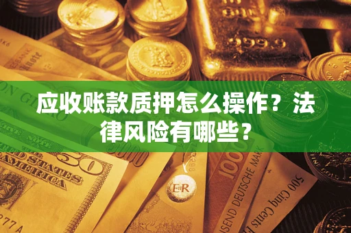 济南应收账款质押怎么操作？法律风险有哪些？