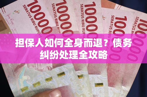 济南担保人如何全身而退？债务纠纷处理全攻略