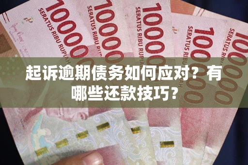 济南起诉逾期债务如何应对？有哪些还款技巧？