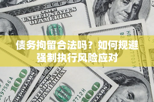 济南债务拘留合法吗？如何规避强制执行风险应对