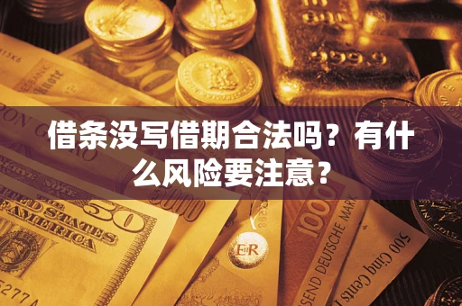 济南借条没写借期合法吗？有什么风险要注意？