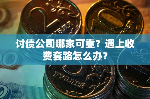 济南讨债公司哪家可靠？遇上收费套路怎么办？