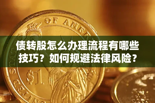 济南债转股怎么办理流程有哪些技巧？如何规避法律风险？