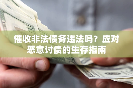 济南催收非法债务违法吗？应对恶意讨债的生存指南