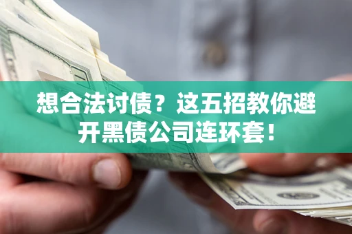 济南想合法讨债？这五招教你避开黑债公司连环套！