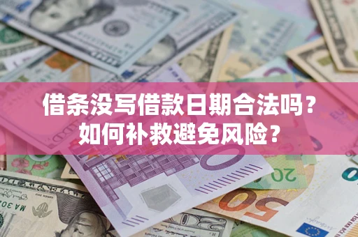 济南借条没写借款日期合法吗？如何补救避免风险？