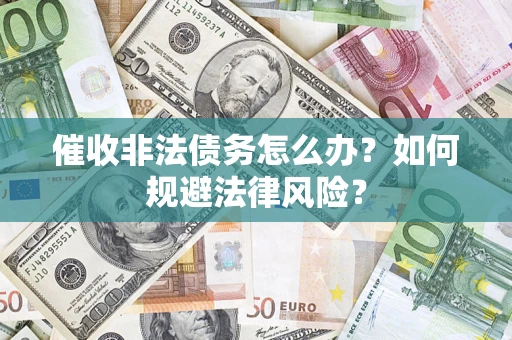 济南催收非法债务怎么办？如何规避法律风险？