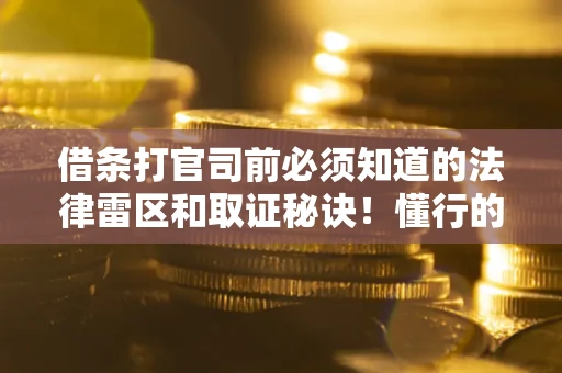 济南借条打官司前必须知道的法律雷区和取证秘诀！懂行的人已经留好这些证据