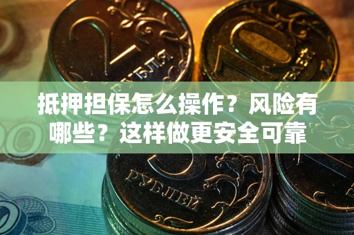 济南抵押担保怎么操作？风险有哪些？这样做更安全可靠
