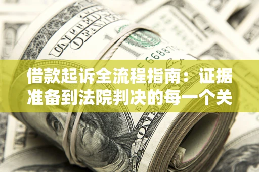 济南借款起诉全流程指南：证据准备到法院判决的每一个关键步骤