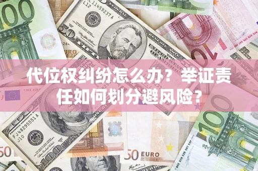 济南代位权纠纷怎么办？举证责任如何划分避风险？