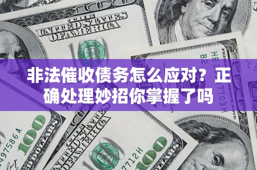 济南非法催收债务怎么应对？正确处理妙招你掌握了吗