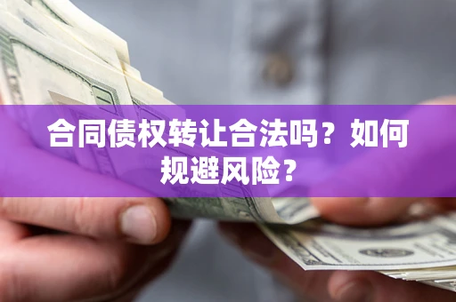济南合同债权转让合法吗?如何规避风险? 济南合同债权转让合法吗?如何规避风险?