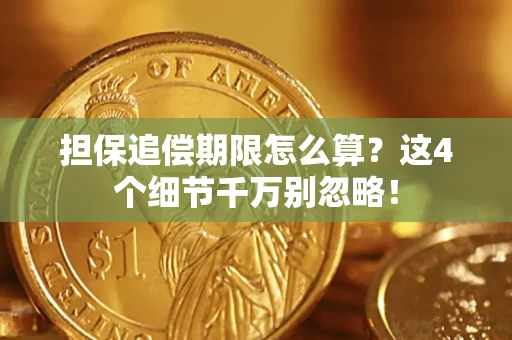 济南担保追偿期限怎么算?这4个细节千万别忽略! 济南担保追偿期限怎么算?这4个细节千万别忽略!