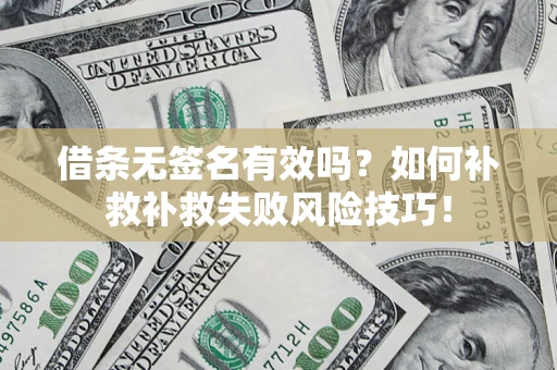 济南借条无签名有效吗？如何补救补救失败风险技巧！