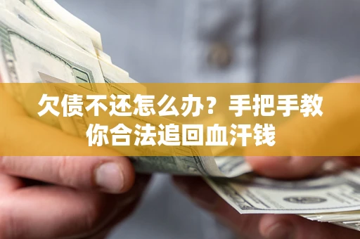 济南欠债不还怎么办?手把手教你合法追回血汗钱 济南欠债不还怎么办?手把手教你合法追回血汗钱