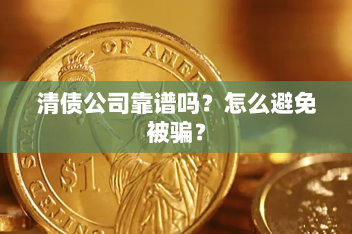 济南清债公司靠谱吗？怎么避免被骗？