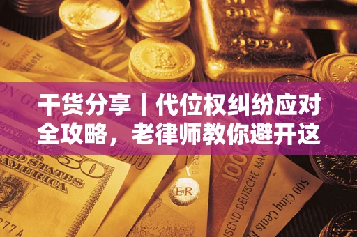 济南干货分享｜代位权纠纷应对全攻略，老律师教你避开这5大雷区