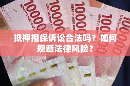 济南抵押担保诉讼合法吗？如何规避法律风险？