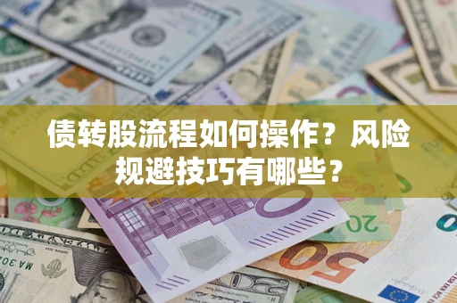 济南债转股流程如何操作？风险规避技巧有哪些？