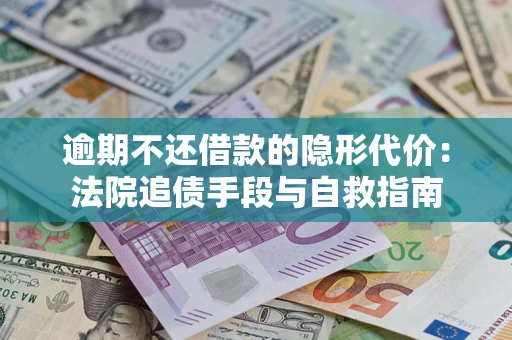 济南逾期不还借款的隐形代价：法院追债手段与自救指南